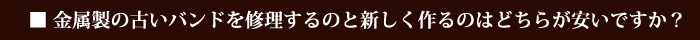 古いバンドを修理するのと新しく作るのはどちらが安いですか？